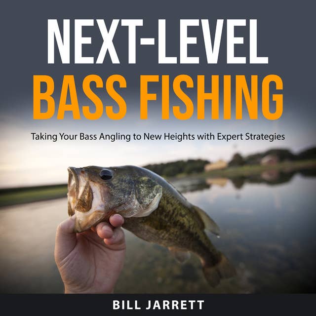 Next-Level Bass Fishing: Taking Your Bass Angling to New Heights with Expert Strategies 