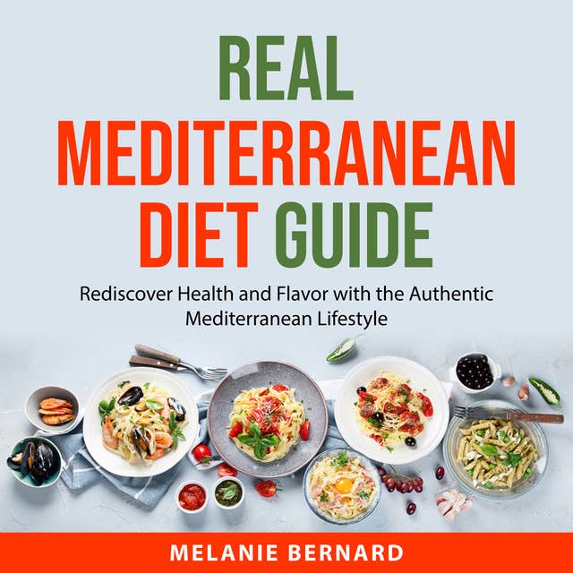 Real Mediterranean Diet Guide: Rediscover Health and Flavor with the Authentic Mediterranean Lifestyle