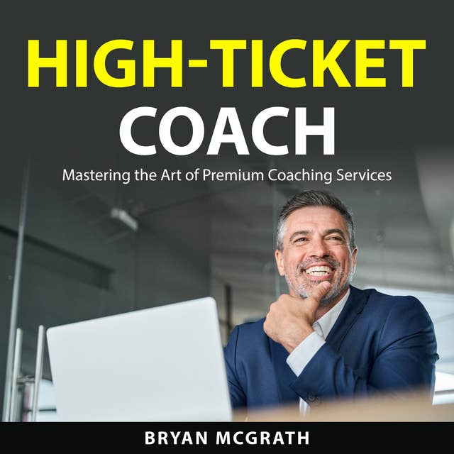 High-Ticket Coach: Mastering the Art of Premium Coaching Services