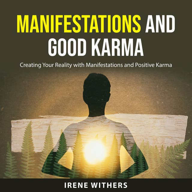 Manifestations and Good Karma: Creating Your Reality with Manifestations and Positive Karma