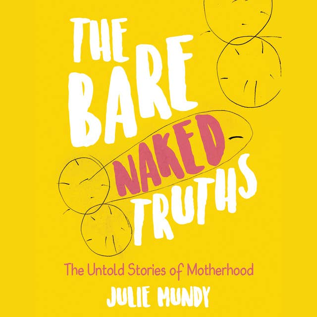 The Bare Naked Truths: The Untold Stories of Motherhood