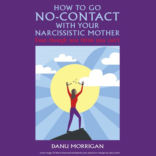 How To Go No-Contact With Your Narcissistic Mother: Even Though You Think You Can't
