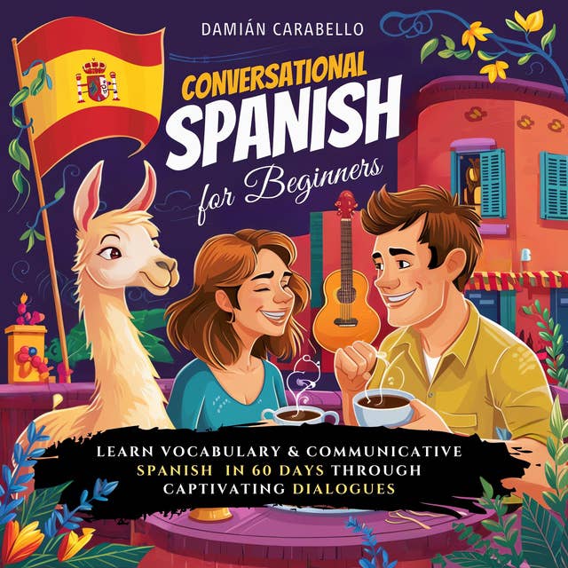 Conversational Spanish for Beginners: Master Espanol  Language in 60 Days with Dialogues, Short Stories, and Simple Vocabulary Words. Learn How To Speak Mexican Spanish While Sleeping or in Your Car – Quick & Easy Methods for Kids, Adults, and Dummies 