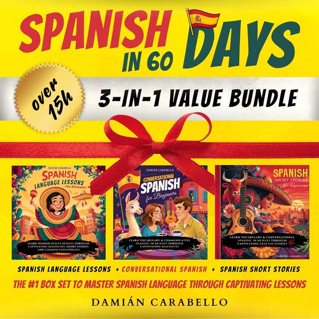 Spanish in 60 Days: 3 Books in 1 Bundle: Complete 101 Course for Beginners with Short Stories, Common Conversational Phrases, Verbs & Vocabulary. Learn How to Speak Mexican Espanol While Sleeping or in Your Car – Simple Methods  for Children, Adults & Dummies 