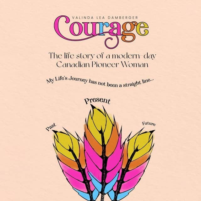 Courage: The life story of a Modern-day Canadian Pioneer Woman