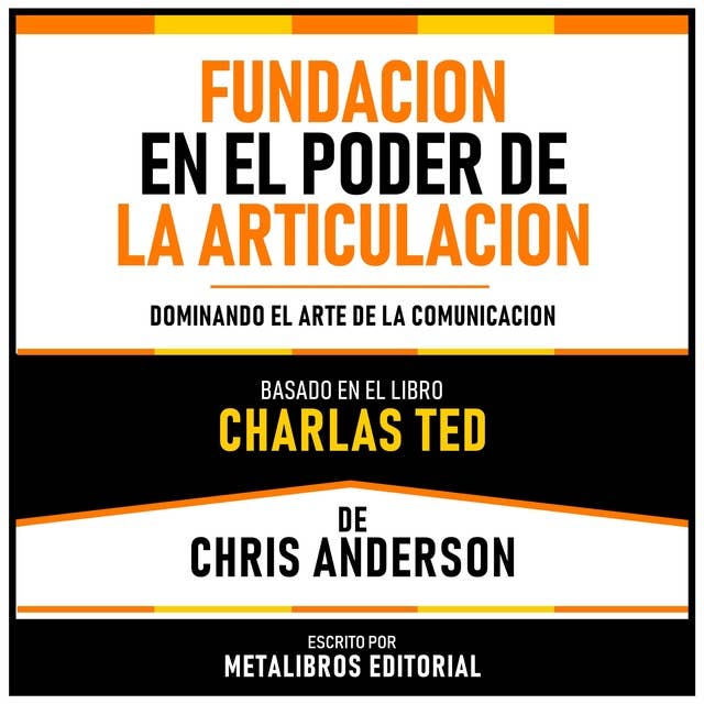 Fundacion En El Poder De La Articulacion - Basado En El Libro Charlas TED De Chris Anderson: Dominando El Arte De La Comunicacion