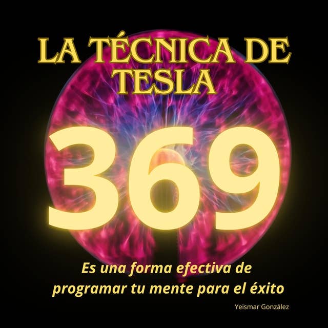 La técnica de Tesla. 369 es una forma efectiva de programar tu mente para el éxito.