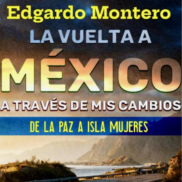 La Vuelta a México a través de mis cambios: De La Paz, Baja California a Isla Mujeres, Quintana Roo en 30 días.