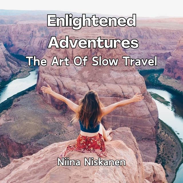 Enlightened Adventures The Art Of Slow Travel