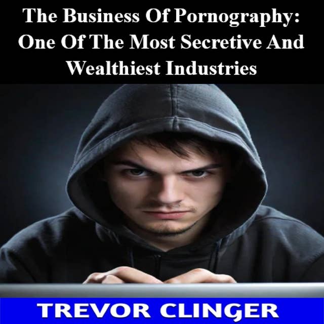 The Business Of Pornography: One Of The Most Secretive And Wealthiest Industries