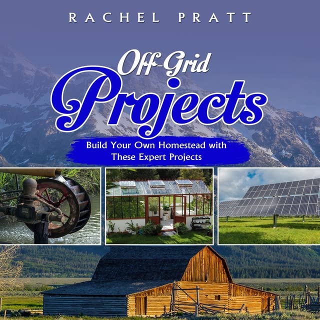 Off-Grid Projects: Build Your Own Homestead with  These Expert Projects