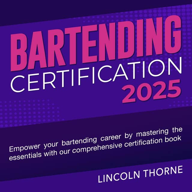 Bartending Certification: Professional Bartending Certification Prep 2024-2025: Master the Art of Mixology and Ace Your Certification Exam on the First Try | 200+ Realistic Q&A | Detailed Explanations to Boost Your Confidence and Skills 