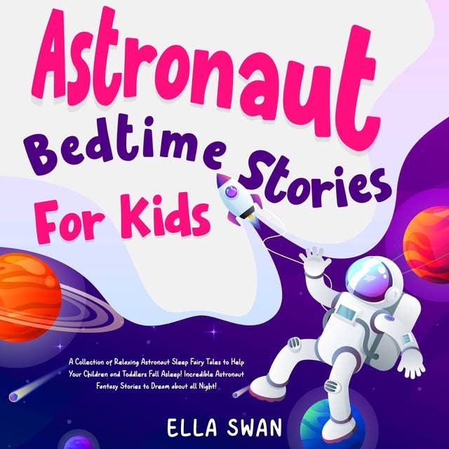 Astronaut Bedtime Stories For Kids: A Collection of Relaxing Astronaut Sleep Fairy Tales to Help Your Children and Toddlers Fall Asleep! Incredible Astronaut Fantasy Stories to Dream about all Night!