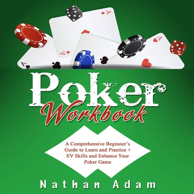 Poker Workbook: A Comprehensive Beginner’s Guide to Learn and Practice  +  EV Skills and Enhance Your Poker Game