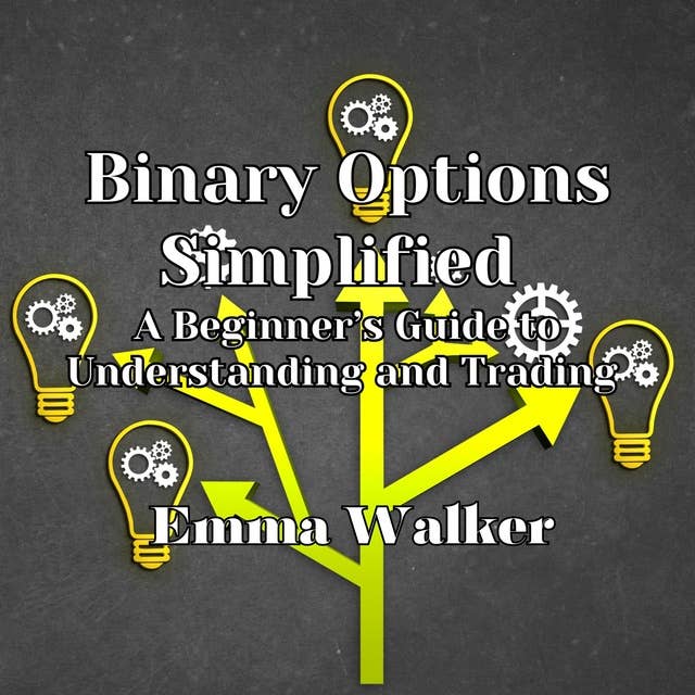 Binary Options Simplified: A Beginner’s Guide to Understanding and Trading 