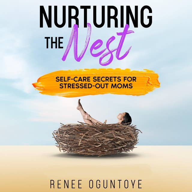 Nurturing the Nest: Self-Care Secrets for Stressed-Out Moms