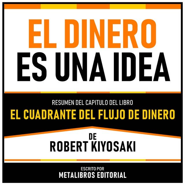 El Dinero Es Una Idea - Resumen Del Capitulo Del Libro El Cuadrante Del Flujo De Dinero De Robert Kiyosaki