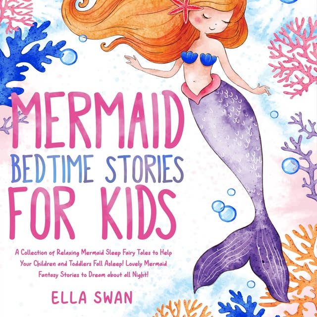 Mermaid Bedtime Stories For Kids: A Collection of Relaxing Mermaid Sleep Fairy Tales to Help Your Children and Toddlers Fall Asleep! Lovely Mermaid Fantasy Stories to Dream about all Night!