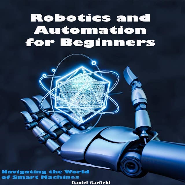 Robotics and Automation for Beginners: Navigating the World of Smart Machines