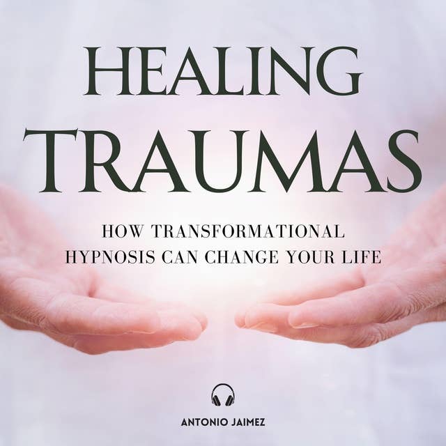 Healing Traumas: How Transformational Hypnosis Can Change Your Life