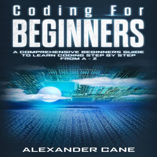 Coding for Beginners: A Comprehensive Beginners Guide to Learn Coding step by step from A-Z
