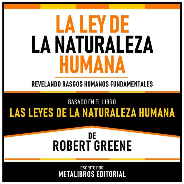 La Ley De La Naturaleza Humana - Basado En El Libro Las Leyes De La Naturaleza Humana De Robert Greene: Revelando Rasgos Humanos Fundamentales
