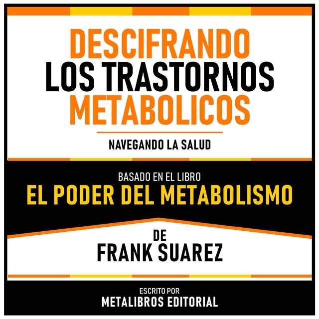 Descifrando Los Trastornos Metabolicos - Basado En El Libro El Poder Del Metabolismo De Frank Suarez: Navegando La Salud