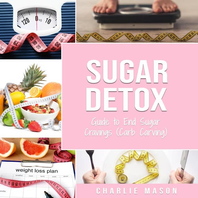 Sugar Detox: Guide to End Sugar Cravings (Carb Carving) Sugar Detox Plan: Sugar Detox For Beginners Diet Book
