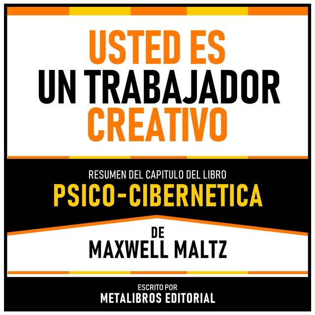 Usted Es Un Trabajador Creativo - Resumen Del Capitulo Del Libro Psico-Cibernetica De Maxwell Maltz 