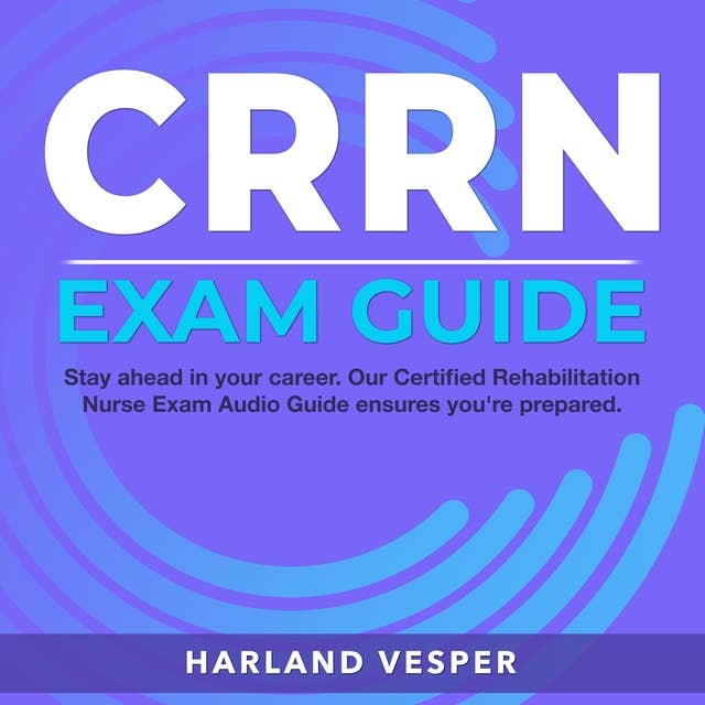 CRRN Exam Guide: Master the Certified Rehabilitation Registered Nurse Exam with Confidence | Over 200 Practice Q&A | Realistic Test Questions and Comprehensive Answer Explanations