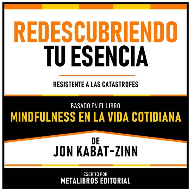 Redescubriendo Tu Esencia - Basado En El Libro “Mindfulness En La Vida Cotidiana” De Jon Kabat-Zinn: Resistente A Las Catastrofes