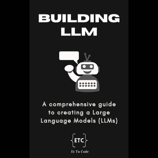 Building Your Own Large Language Model: A comprehensive guide to creating Large Language Models (LLMs)