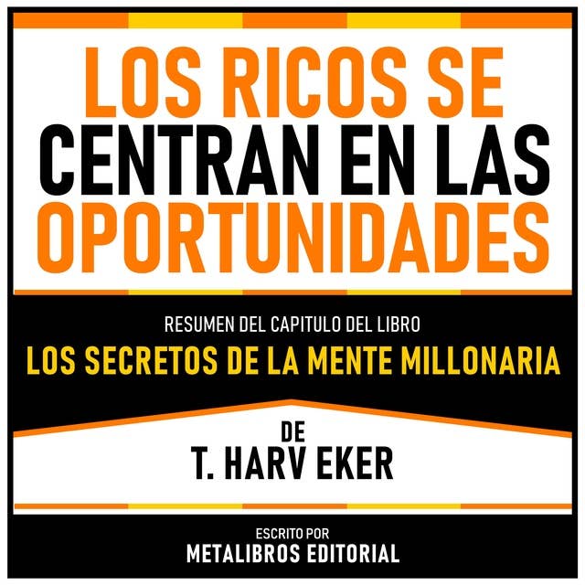 Los Ricos Se Centran En Las Oportunidades - Resumen Del Capitulo Del Libro Los Secretos De La Mente Millonaria De T. Harv Eker