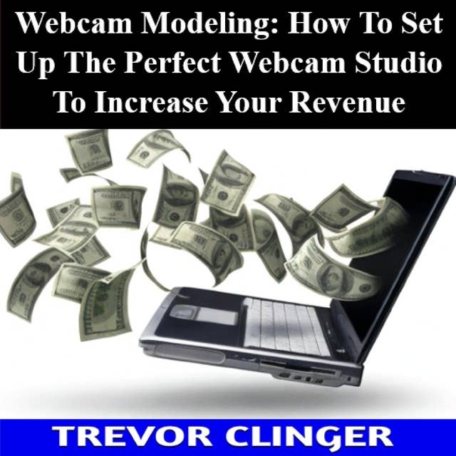 Webcam Modeling: How To Set Up The Perfect Webcam Studio To Increase Your Revenue