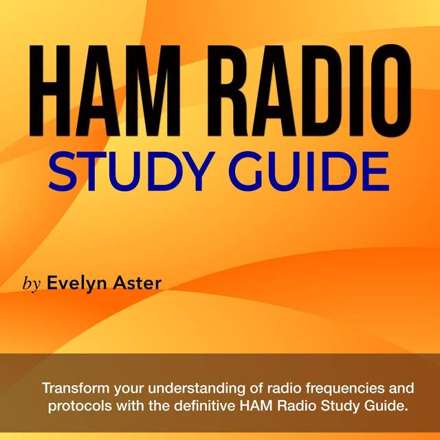 Ham Radio Study Guide: Become a Ham Radio Expert: Ace Your 2024-2025 Ham Radio License Exam on the First Try | 200+ Practice Questions with Detailed Answers | Authentic Study Guide and Clarifications
