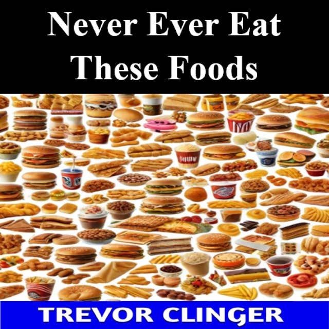 Never Ever Eat These Foods