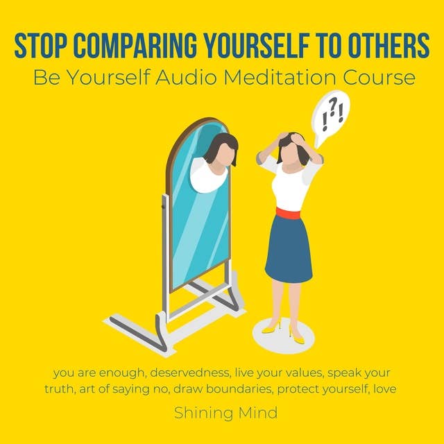Stop compare yourself to others Be yourself Audio Meditation Course: you are enough, deservedness, live your values, speak your truth, art of saying no, draw boundaries, protect yourself, love