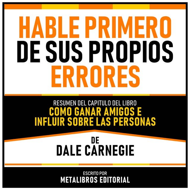 Hable Primero De Sus Propios Errores - Resumen Del Capitulo Del Libro Como Ganar Amigos E Influir Sobre Las Personas De Dale Carnegie 