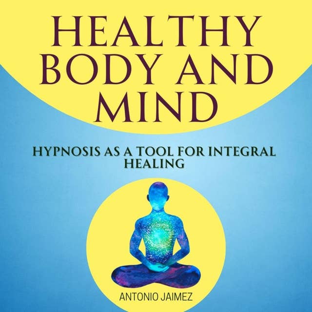 Healthy Body and Mind: Hypnosis as a Tool for Integral Healing