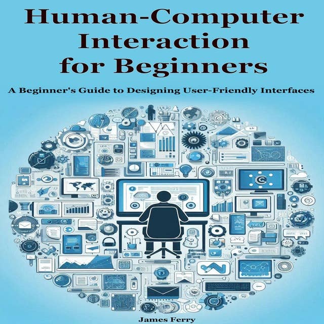 Human-Computer Interaction for Beginners: A Beginner's Guide to Designing User-Friendly Interfaces 