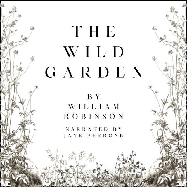 The Wild Garden: Or our Groves and Gardens made beautiful by the Naturalisation of Hardy Exotic Plants; being one way onwards from the Dark Ages of Flower Gardening, with suggestions for the Regeneration of the Bare Borders of the London Parks. 