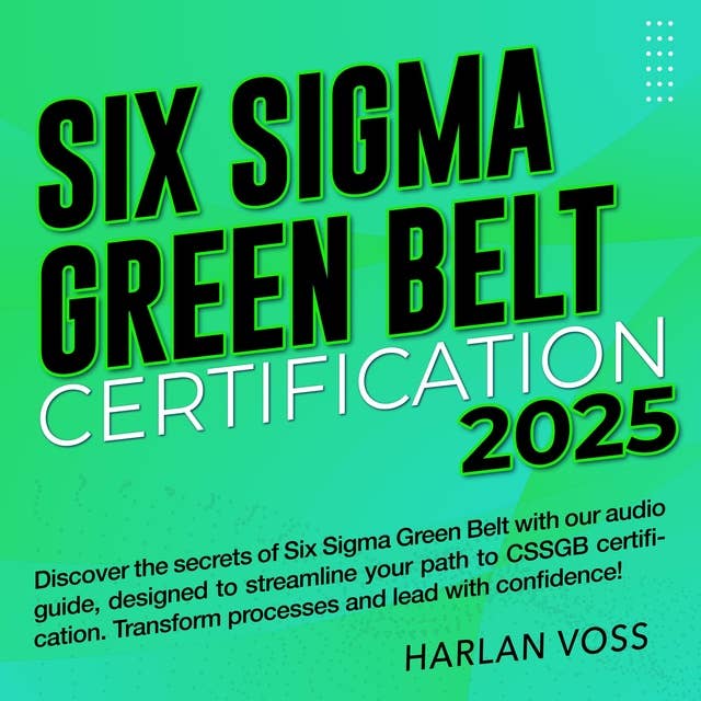 Six Sigma Green Belt - CSSGB Certification: Pass Your Certification with Confidence on Your First Attempt | Over 200 Expert-Crafted Q&A | Realistic Practice Questions and Comprehensive Explanations. 