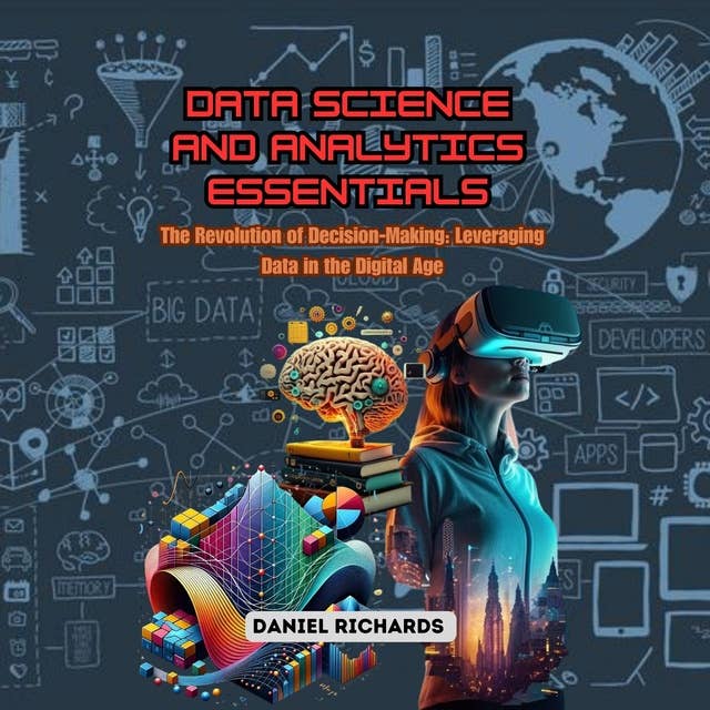 Data Science and Analytics Essentials: The Revolution of Decision-Making: Leveraging Data in the Digital Age