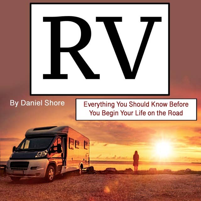 RV: Everything You Should Know Before You Begin Your Life on the Road