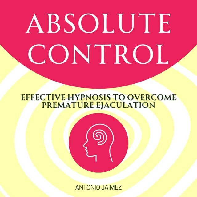 Absolute Control: Effective Hypnosis to Overcome Premature Ejaculation