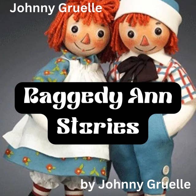 Johny Gruelle: Raggedy Ann Stories: Who knows but that Fairyland is filled with old, lovable Rag Dolls—soft, loppy Rag Dolls who ride through all the wonders of Fairyland in the crook of dimpled arms