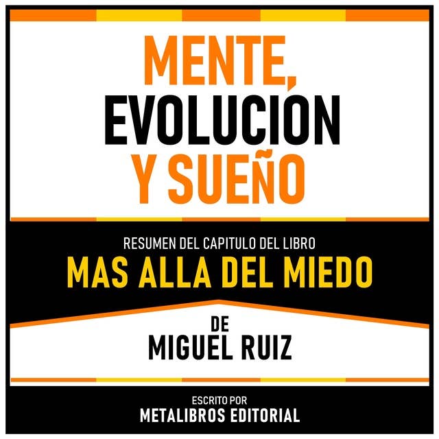Mente, Evolucion Y Sueño - Resumen Del Capitulo Del Libro Mas Alla Del Miedo De Miguel Ruiz 