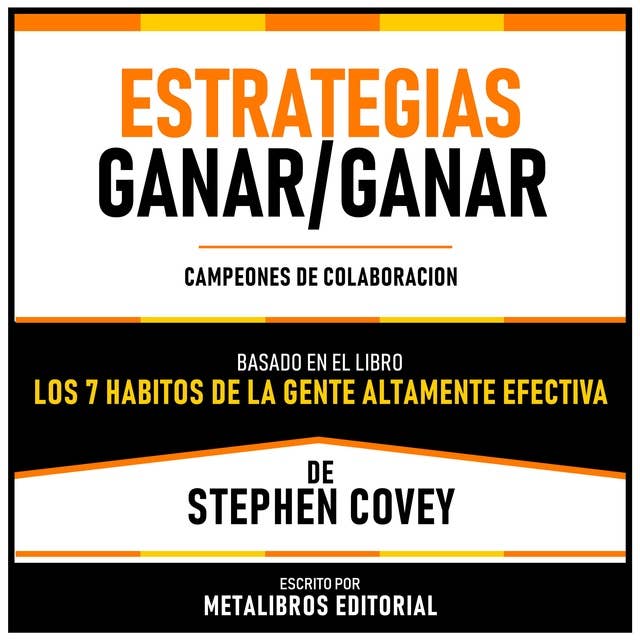 Estrategias Ganar/Ganar - Basado En El Libro “Los 7 Habitos De La Gente Altamente Efectiva” De Stephen Covey: Campeones De Colaboracion