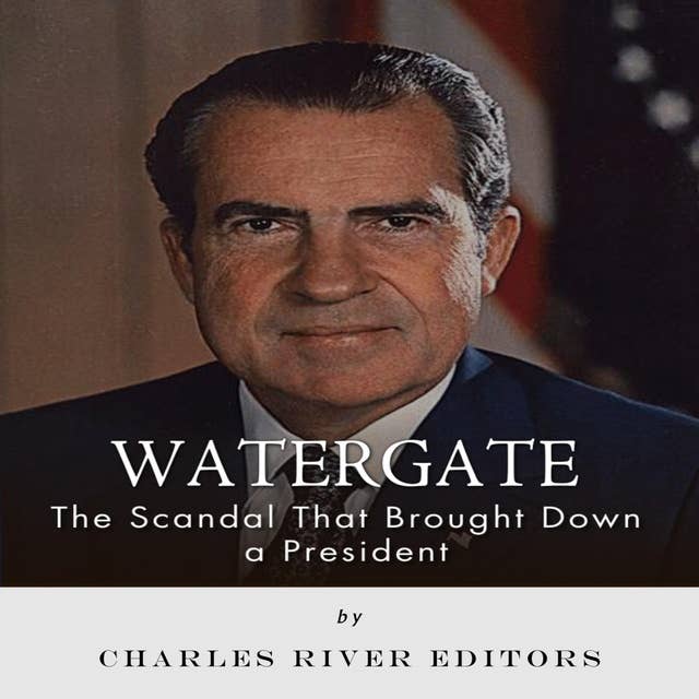 Watergate: The Scandal That Brought Down a President
