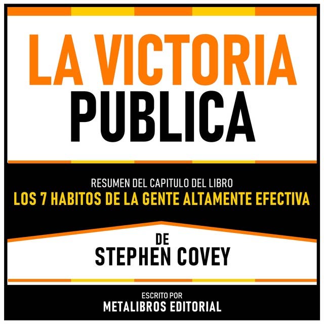 La Victoria Publica - Resumen Del Capitulo Del Libro Los 7 Habitos De La Gente Altamente Efectiva De Stephen Covey